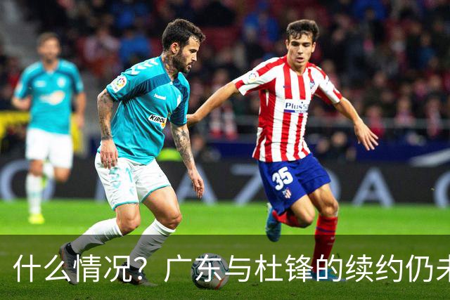 什么情况？广东与杜锋的续约仍未进展，身兼数职还是太忙了！