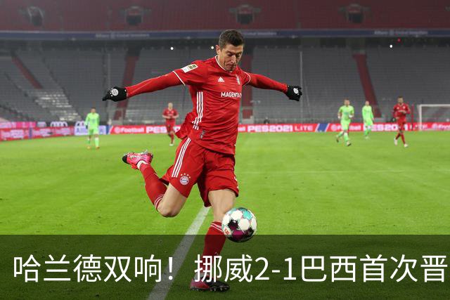 哈兰德双响！挪威2-1巴西首次晋级八强