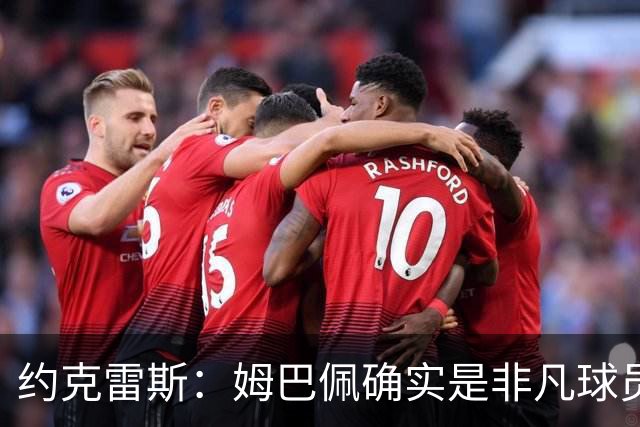 约克雷斯：姆巴佩确实是非凡球员 我回防是因为对手进攻质量极高